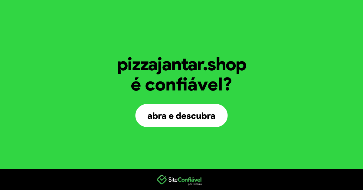 O site pizzajantar.shop é confiável?