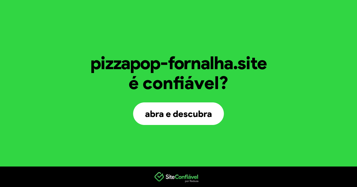 O site pizzapop-fornalha.site é confiável?