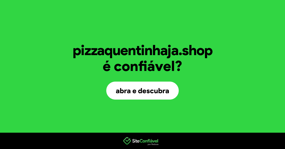 O site pizzaquentinhaja.shop é confiável?