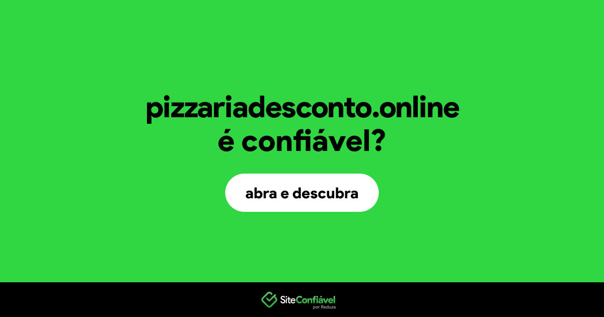O site pizzariadesconto.online é confiável?