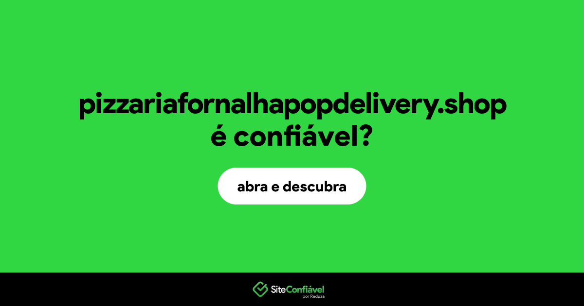 O site pizzariafornalhapopdelivery.shop é confiável?