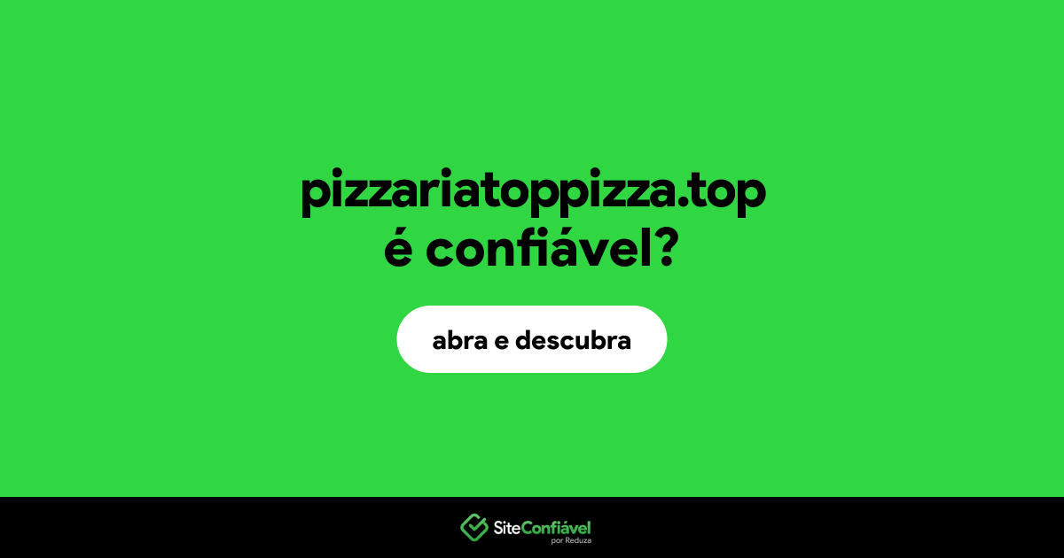O site pizzariatoppizza.top é confiável?