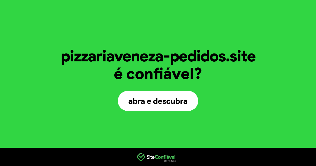 O site pizzariaveneza-pedidos.site é confiável?