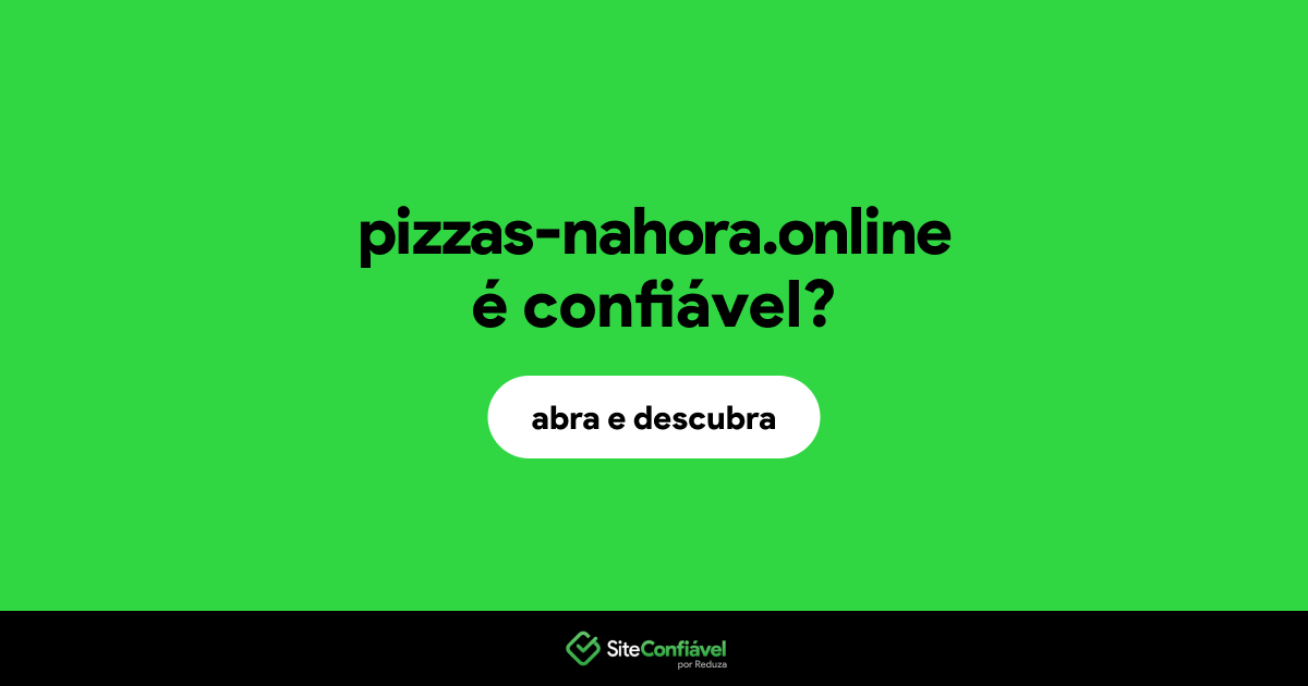 O site pizzas-nahora.online é confiável?