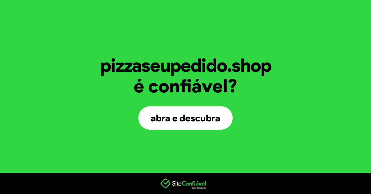 O site pizzaseupedido.shop é confiável?