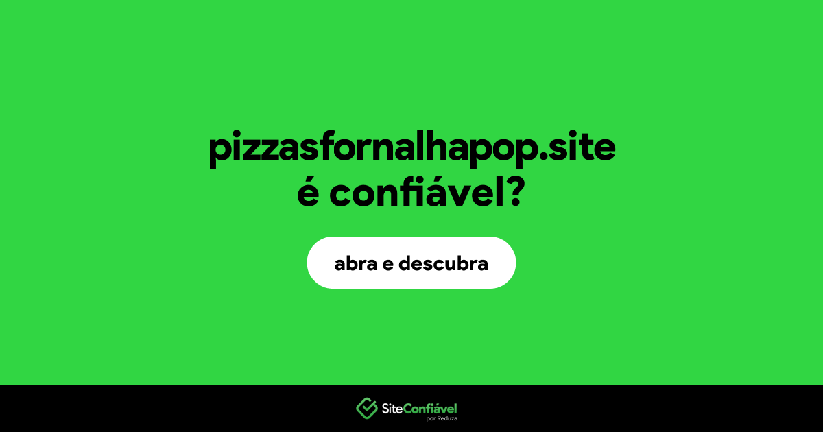 O site pizzasfornalhapop.site é confiável?