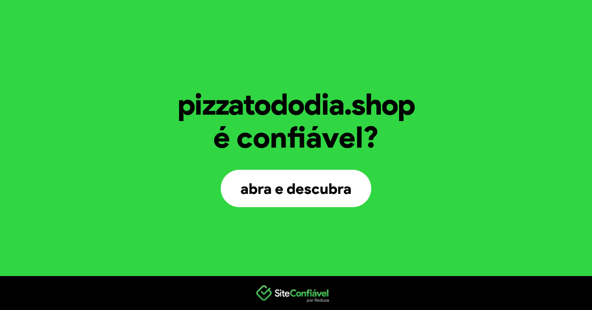 O site pizzatododia.shop é confiável?