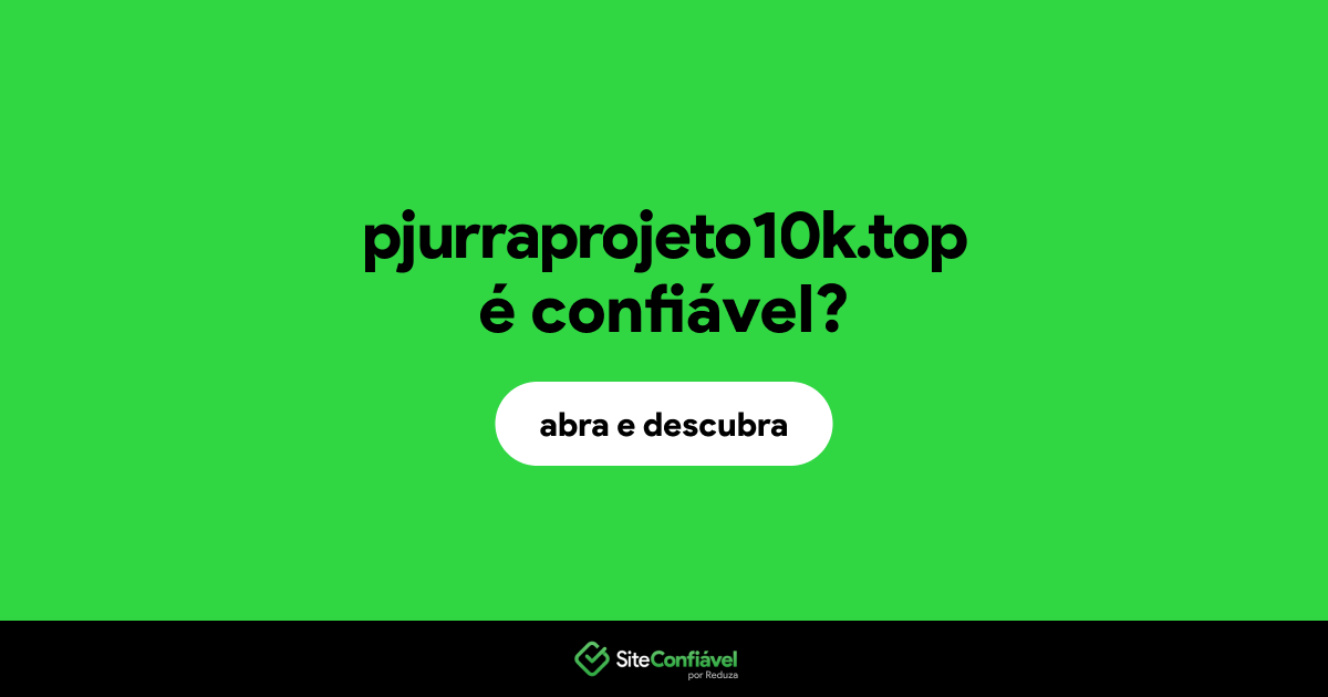O site pjurraprojeto10k.top é confiável?