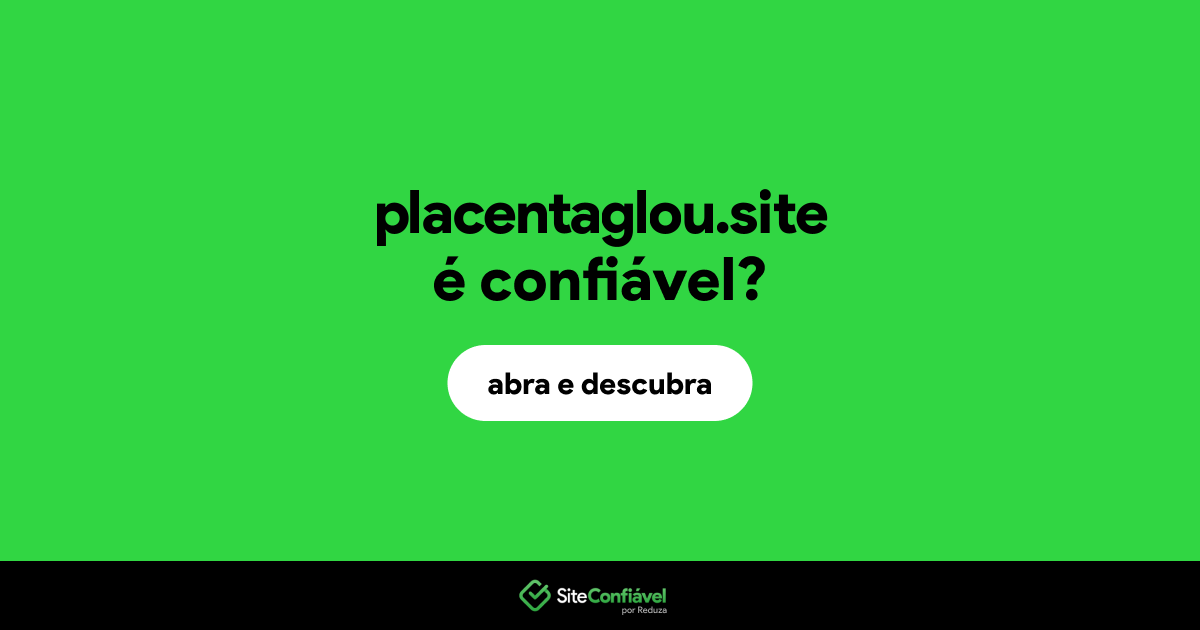 O site placentaglou.site é confiável?