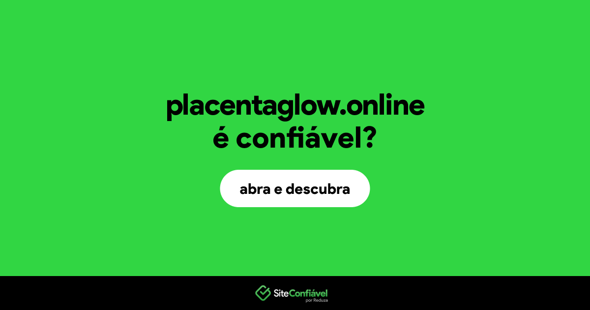 O site placentaglow.online é confiável?