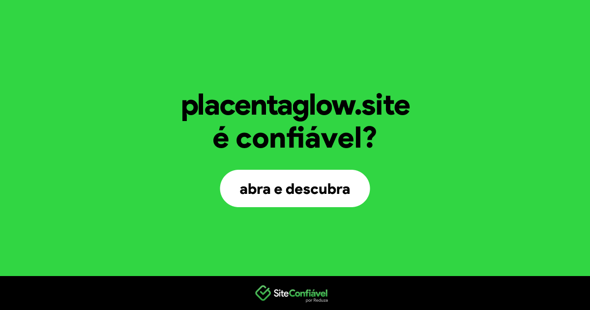 O site placentaglow.site é confiável?