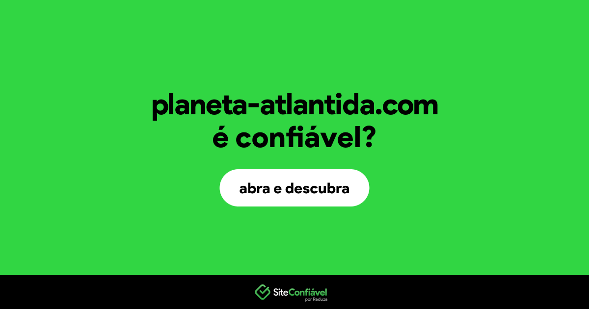 O site planeta-atlantida.com é confiável?