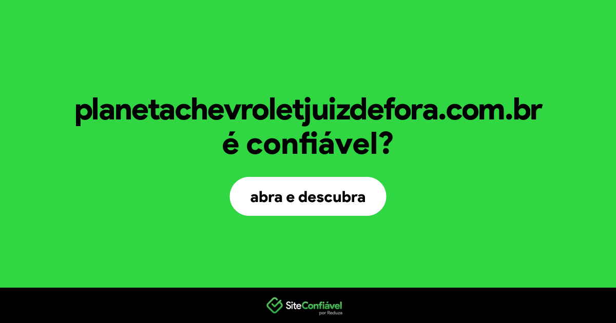 O site planetachevroletjuizdefora.com.br é confiável?