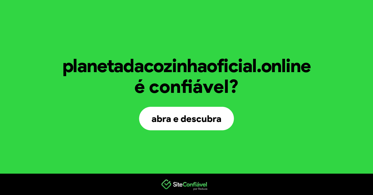 O site planetadacozinhaoficial.online é confiável?