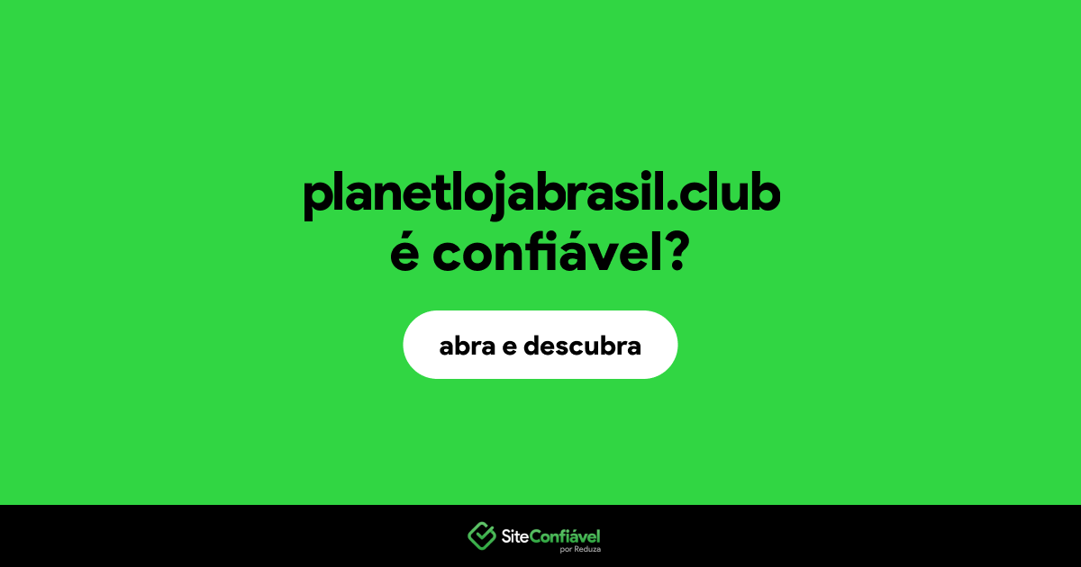 O site planetlojabrasil.club é confiável?