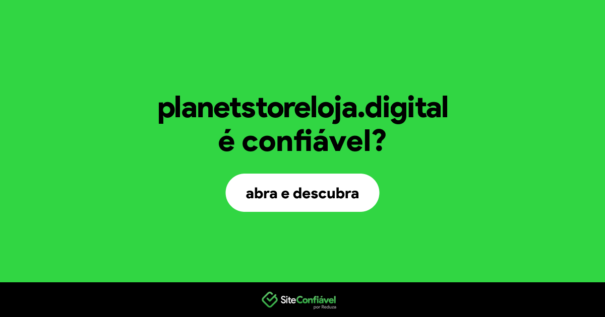 O site planetstoreloja.digital é confiável?