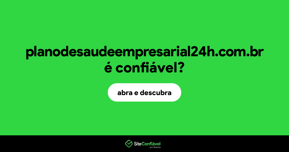 O site planodesaudeempresarial24h.com.br é confiável?