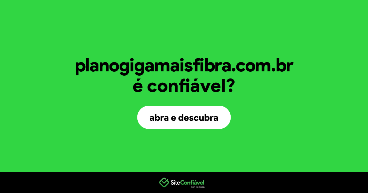 O site planogigamaisfibra.com.br é confiável?