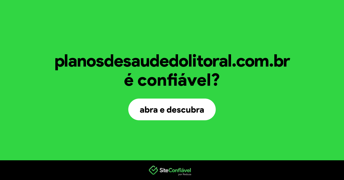 O site planosdesaudedolitoral.com.br é confiável?