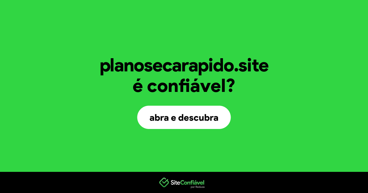 O site planosecarapido.site é confiável?