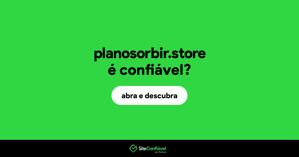 O site planosorbir.store é confiável?