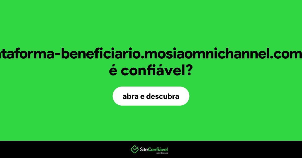 O site plataforma-beneficiario.mosiaomnichannel.com.br é confiável?