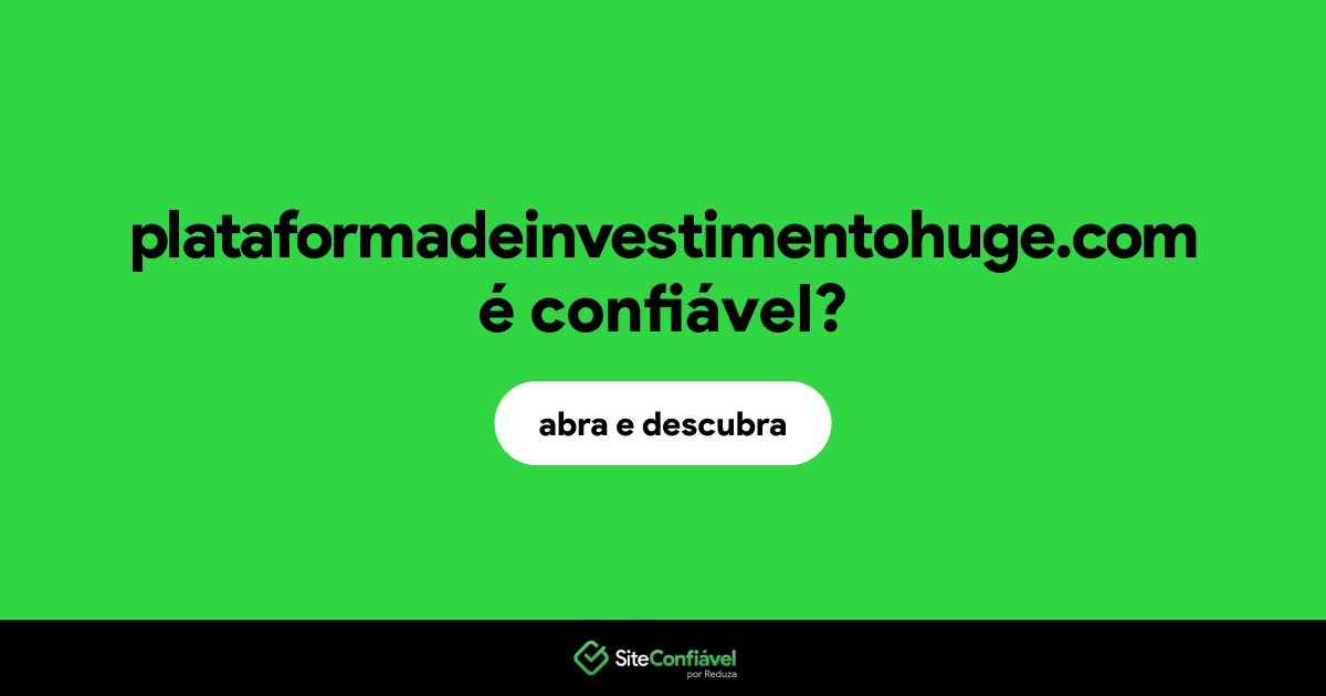 O site plataformadeinvestimentohuge.com é confiável?