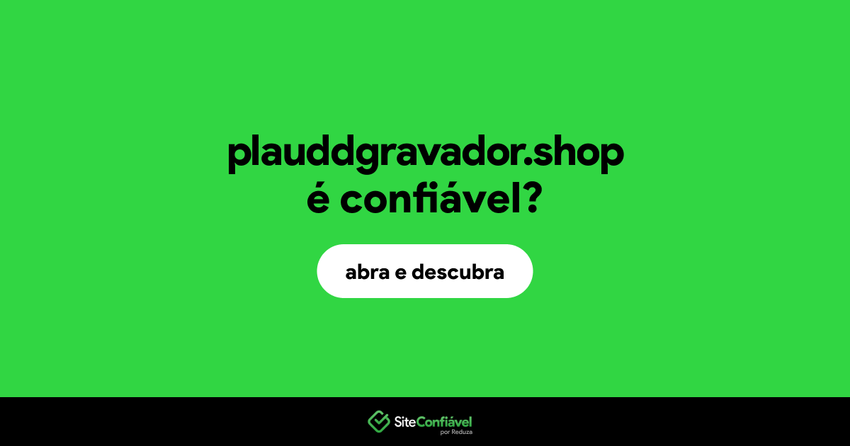 O site plauddgravador.shop é confiável?