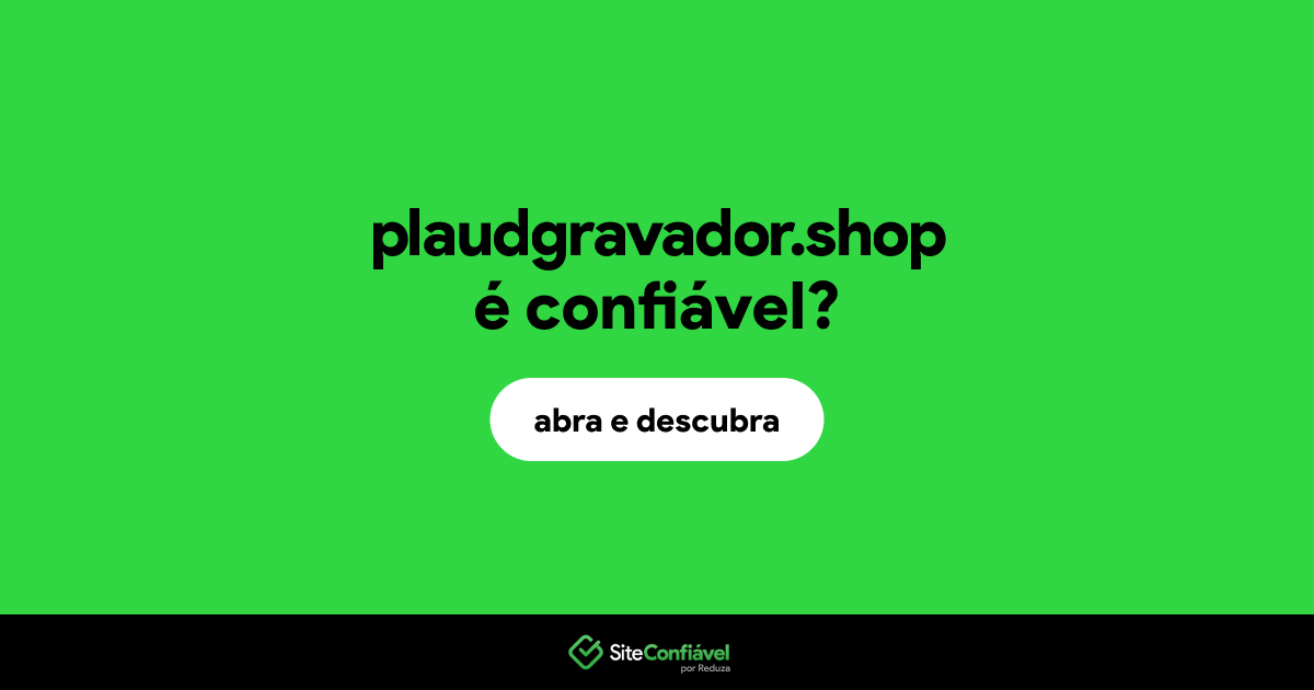 O site plaudgravador.shop é confiável?