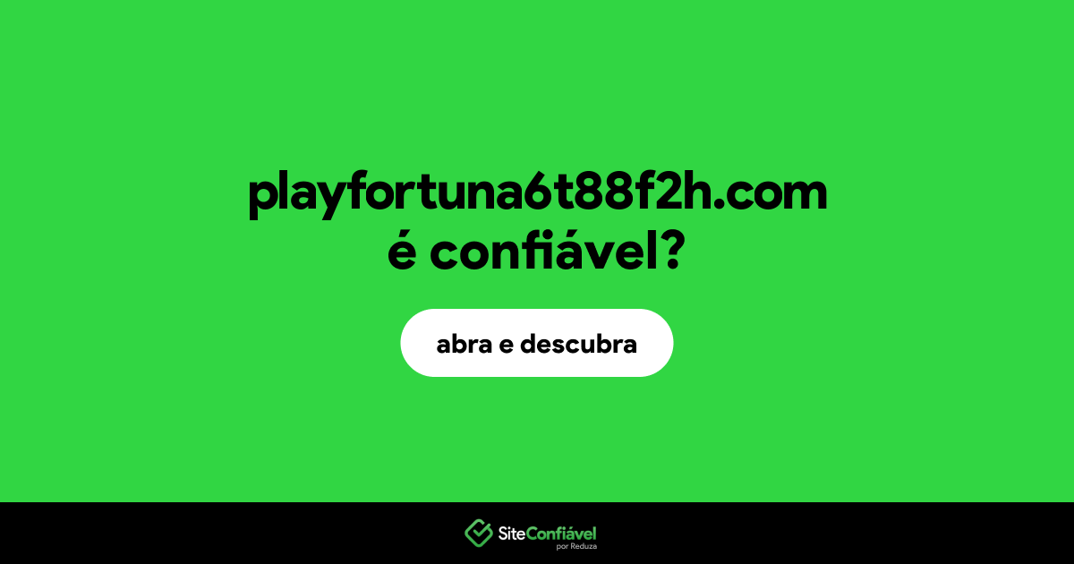 O site playfortuna6t88f2h.com é confiável?