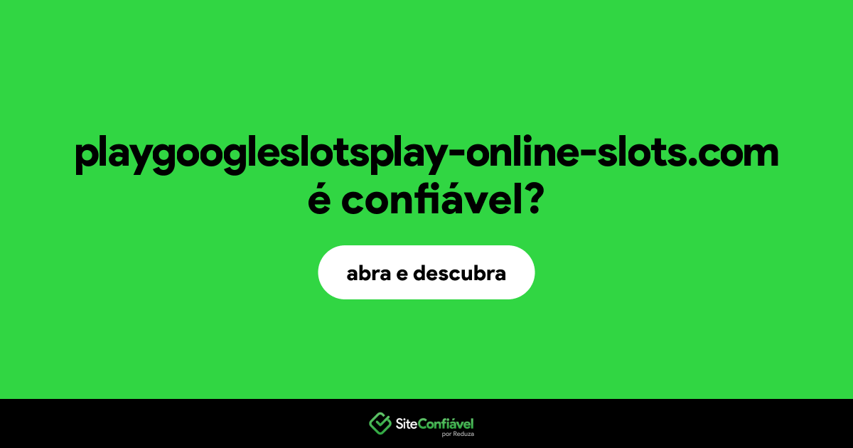 O site playgoogleslotsplay-online-slots.com é confiável?