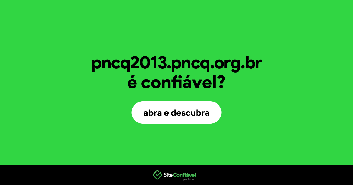 O site pncq2013.pncq.org.br é confiável?