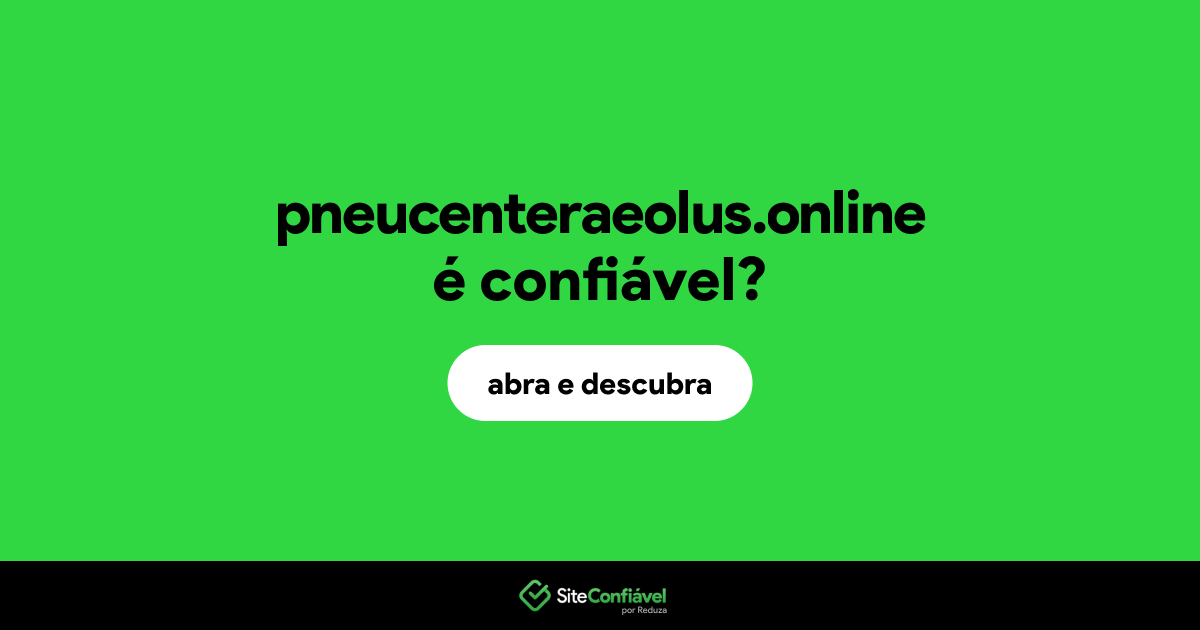 O site pneucenteraeolus.online é confiável?