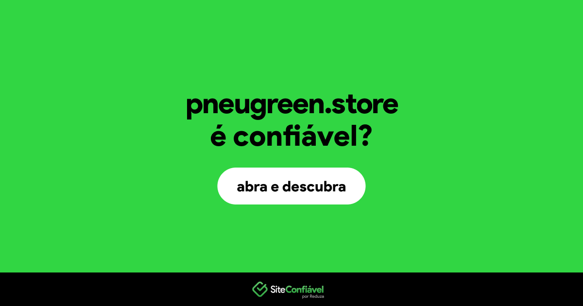O site pneugreen.store é confiável?