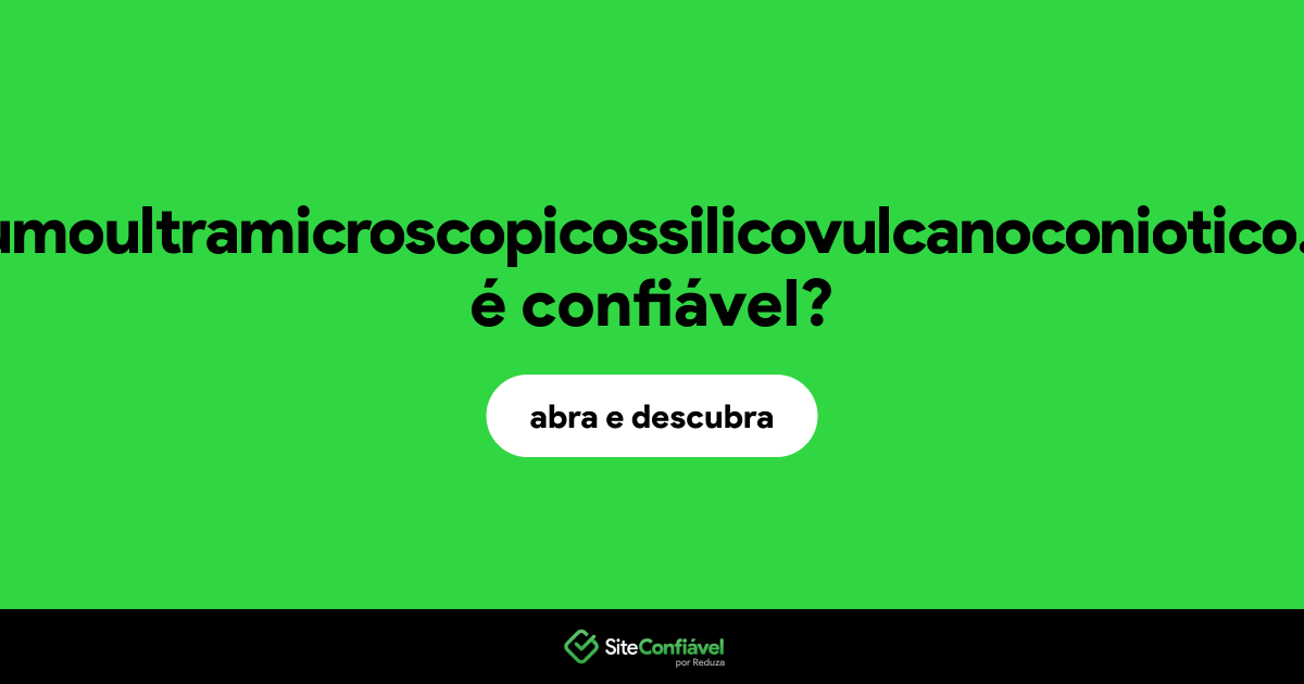 O site pneumoultramicroscopicossilicovulcanoconiotico.com é confiável?