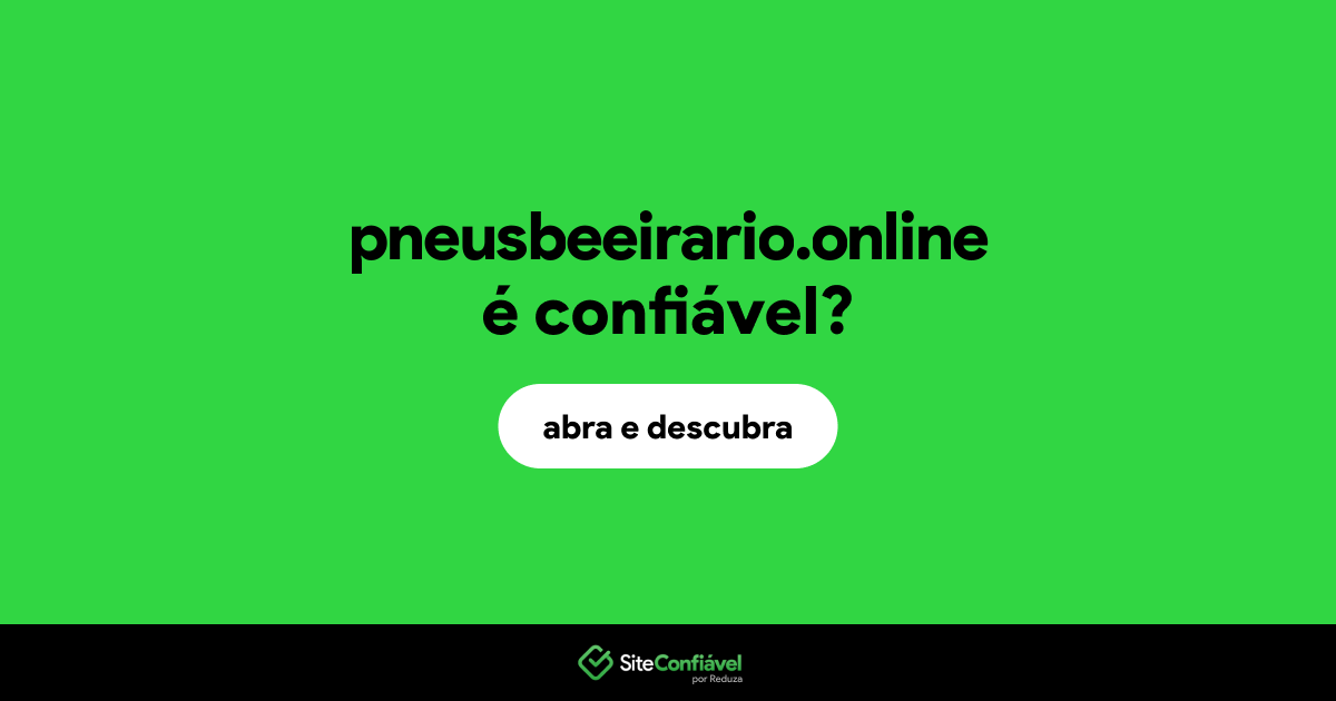 O site pneusbeeirario.online é confiável?