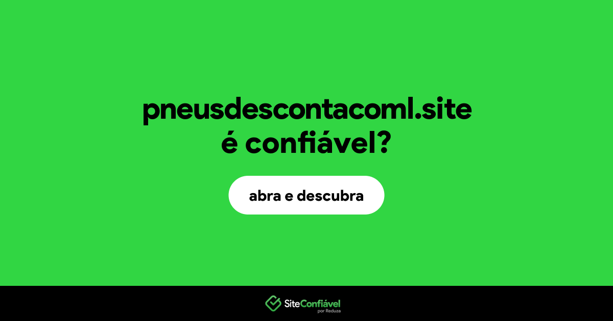 O site pneusdescontacoml.site é confiável?