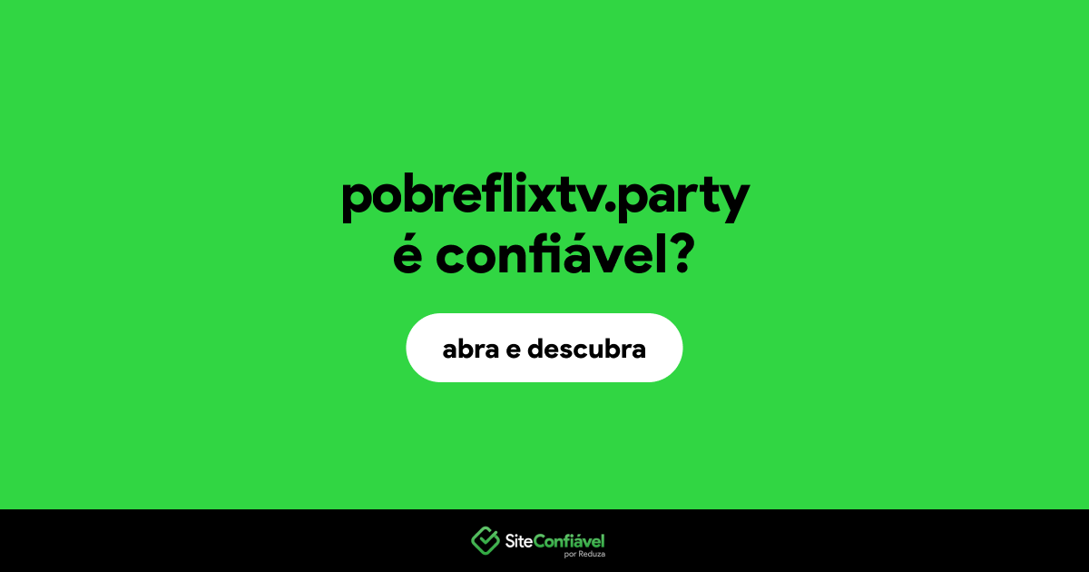 O site pobreflixtv.party é confiável?