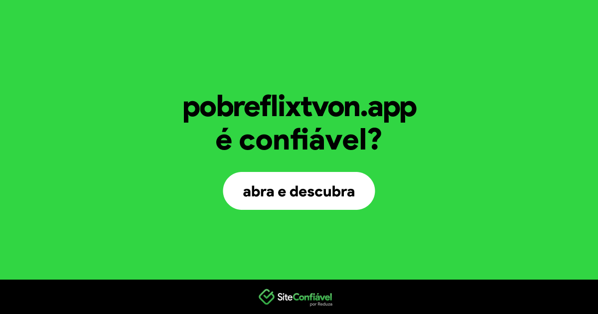 O site pobreflixtvon.app é confiável?