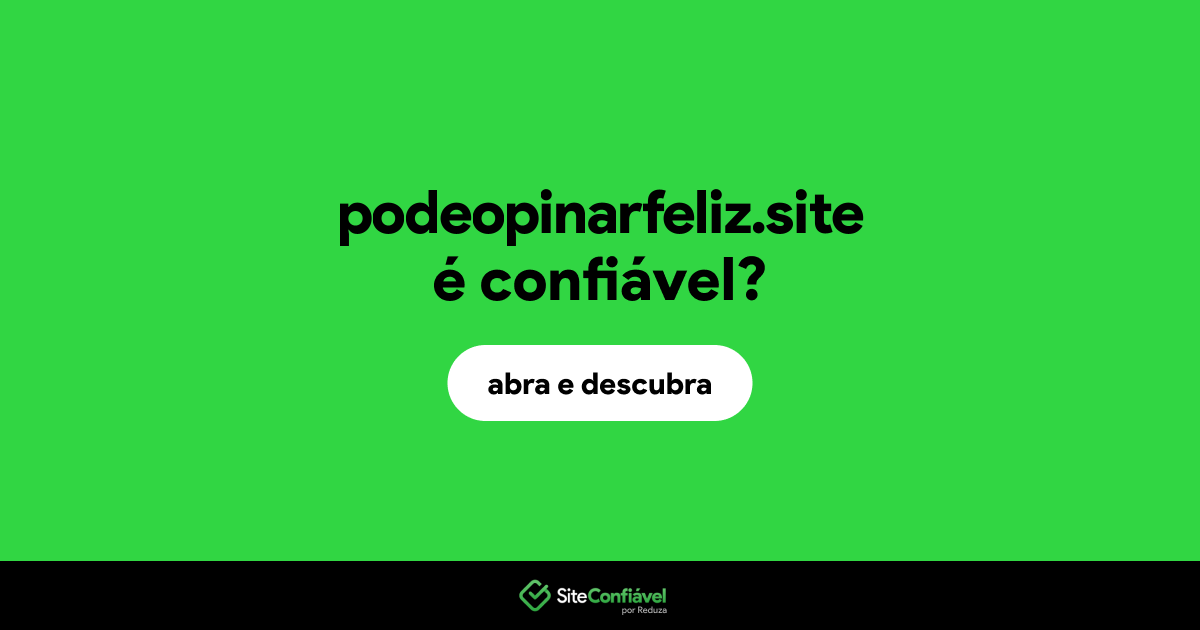 O site podeopinarfeliz.site é confiável?
