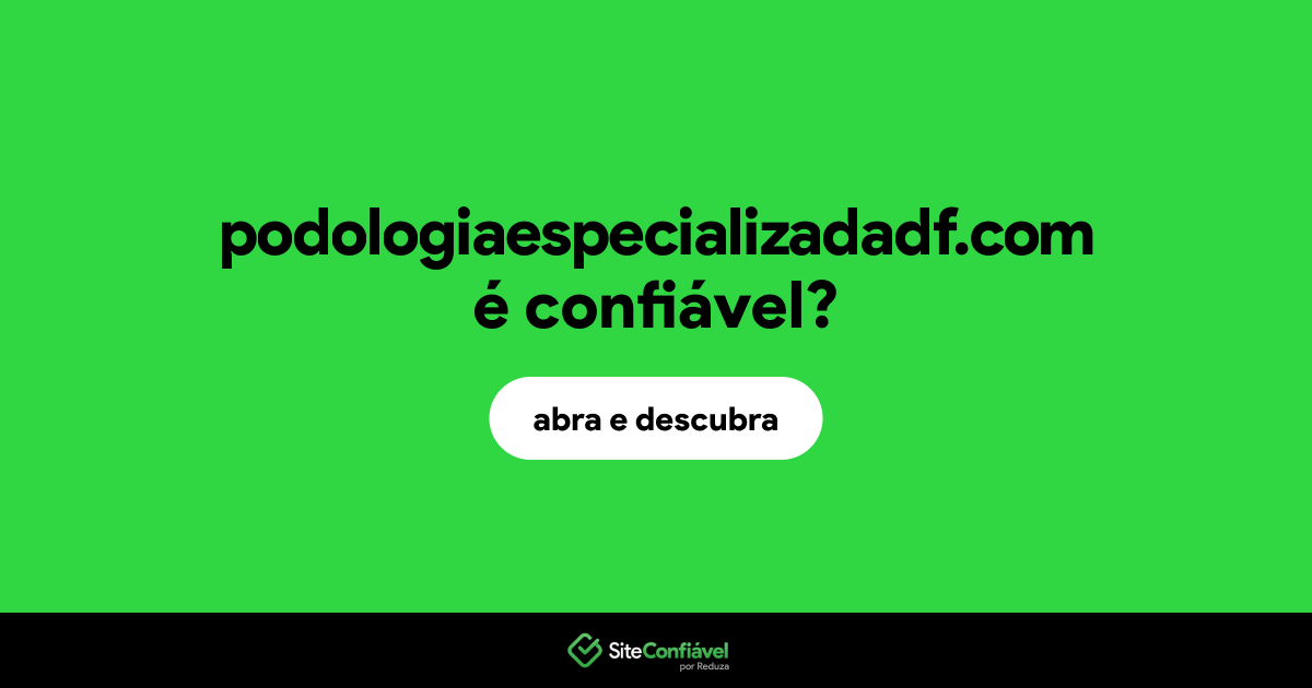O site podologiaespecializadadf.com é confiável?