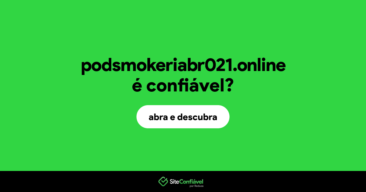 O site podsmokeriabr021.online é confiável?