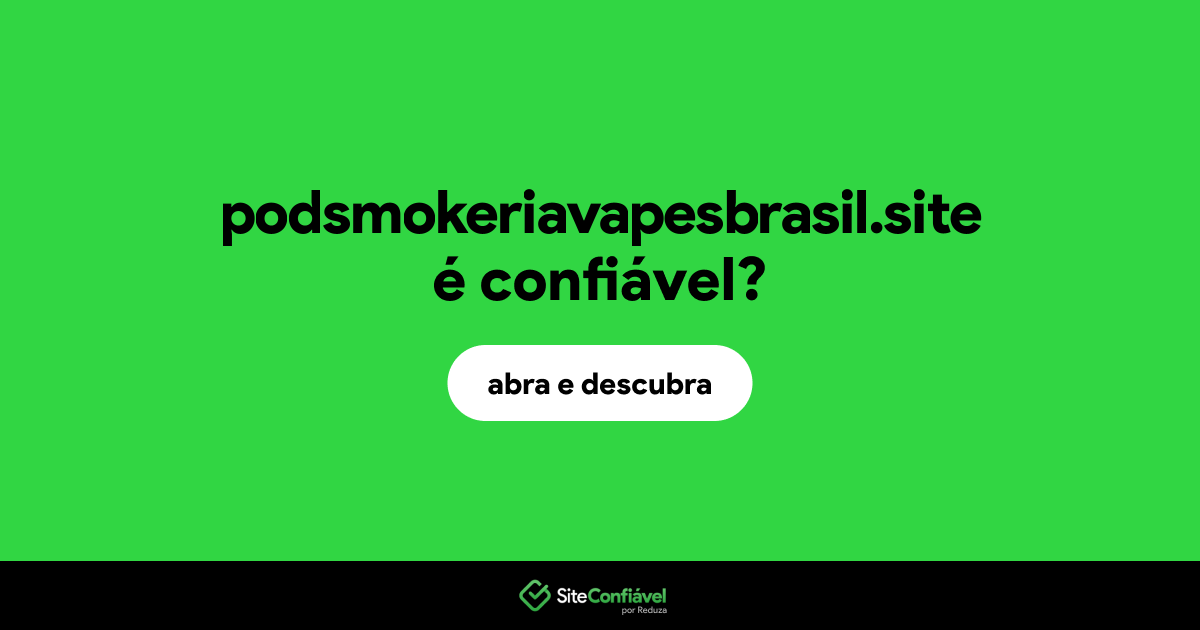O site podsmokeriavapesbrasil.site é confiável?