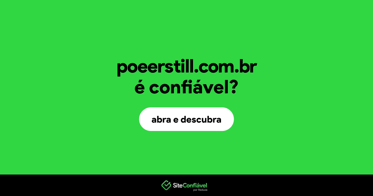 O site poeerstill.com.br é confiável?