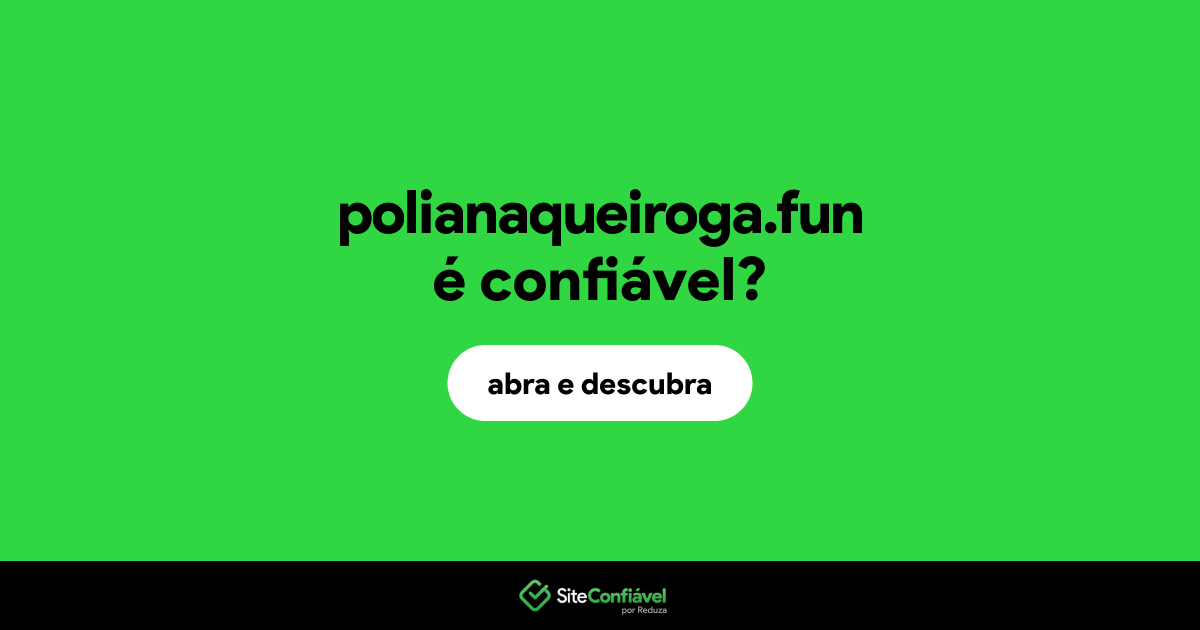 O site polianaqueiroga.fun é confiável?