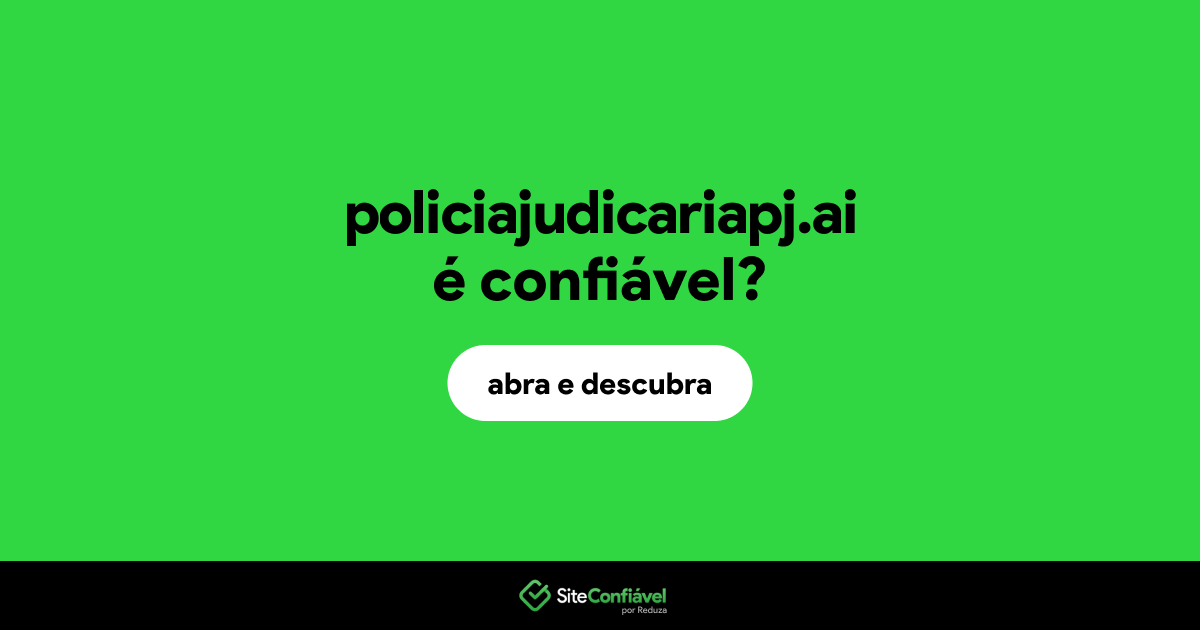 O site policiajudicariapj.ai é confiável?