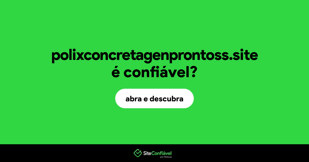 O site polixconcretagenprontoss.site é confiável?
