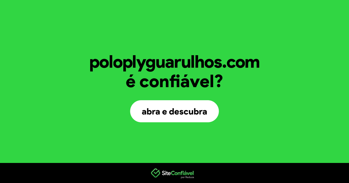 O site poloplyguarulhos.com é confiável?