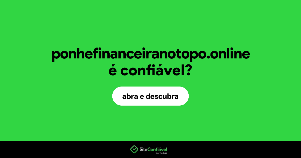 O site ponhefinanceiranotopo.online é confiável?