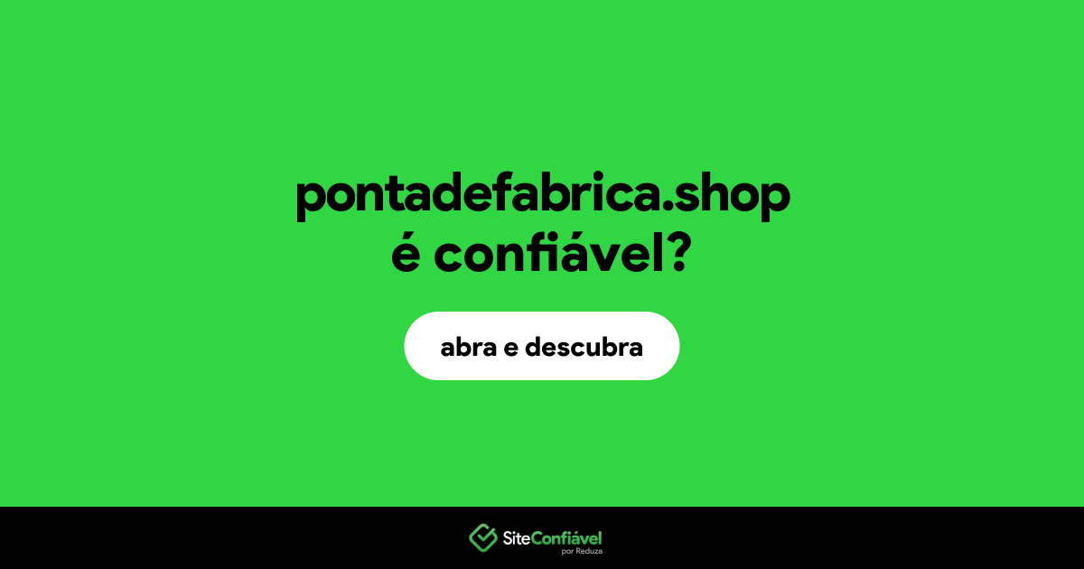 O site pontadefabrica.shop é confiável?
